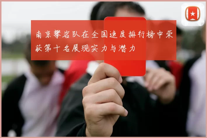 南京攀岩队在全国速度排行榜中荣获第十名展现实力与潜力